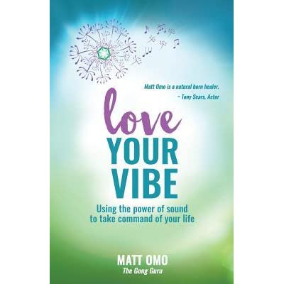 Love Your Vibe: Using the Power of Sound to Take Command of Your Life by Matt Omo